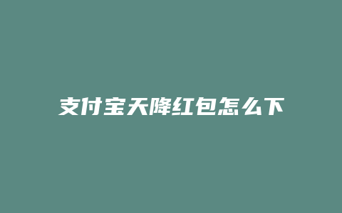 支付宝天降红包怎么下载