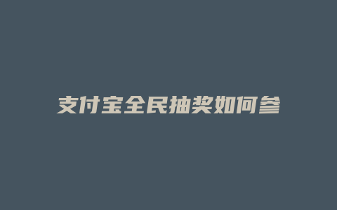 支付宝全民抽奖如何参与