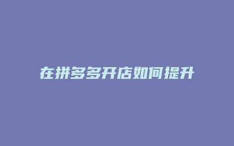 在拼多多开店如何提升销量