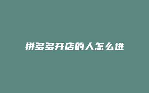 拼多多开店的人怎么进去