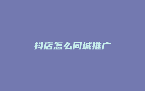 抖店怎么同城推广