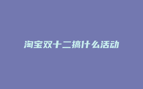 淘宝双十二搞什么活动