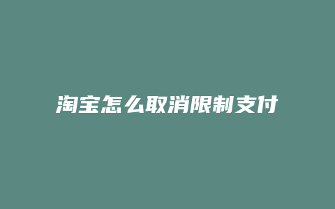 淘宝怎么取消限制支付宝