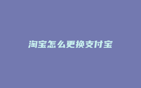 淘宝怎么更换支付宝