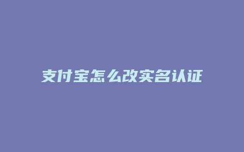 支付宝怎么改实名认证