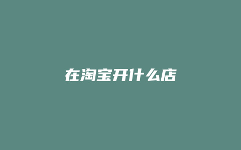 在淘宝开什么店