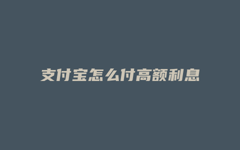 支付宝怎么付高额利息