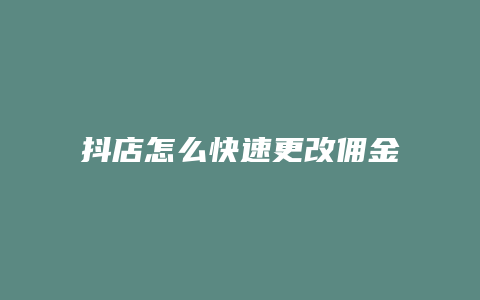 抖店怎么快速更改佣金