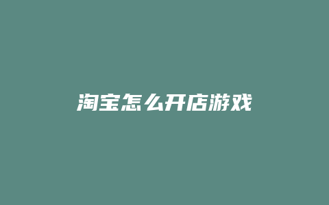 淘宝怎么开店游戏