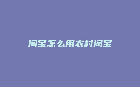 淘宝怎么用农村淘宝