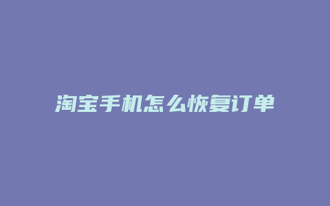 淘宝手机怎么恢复订单