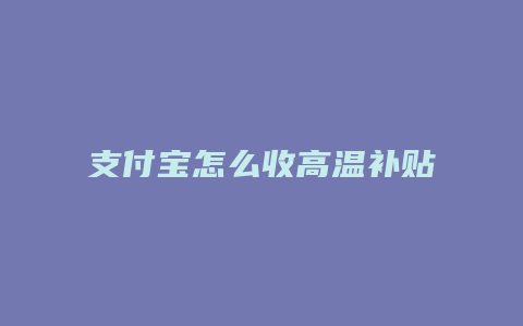 支付宝怎么收高温补贴