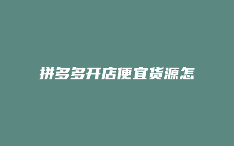 拼多多开店便宜货源怎么弄