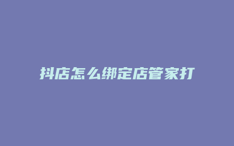 抖店怎么绑定店管家打单机