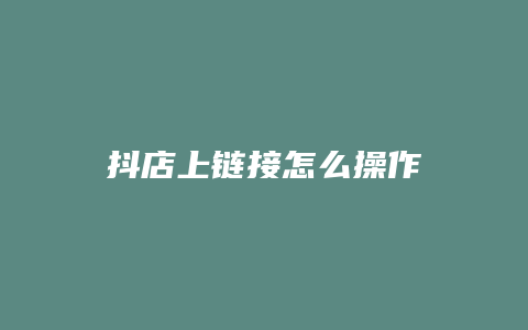 抖店上链接怎么操作