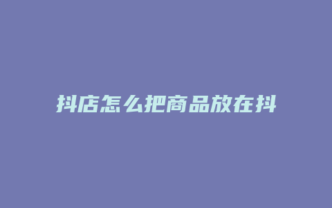 抖店怎么把商品放在抖音首页