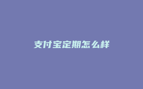 支付宝定期怎么样