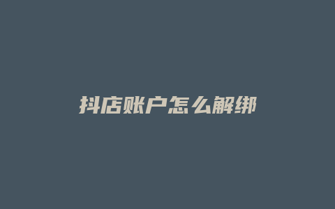 抖店账户怎么解绑