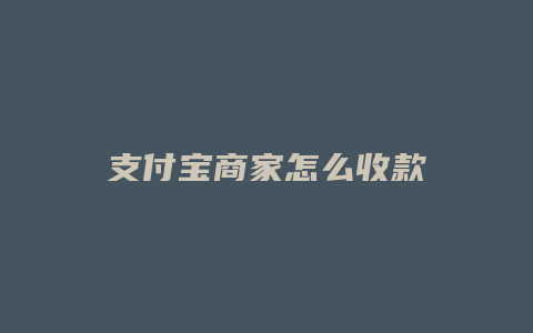 支付宝商家怎么收款