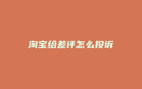 淘宝给差评怎么投诉