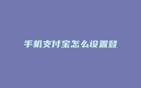 手机支付宝怎么设置登录密码