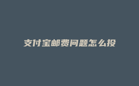 支付宝邮费问题怎么投诉