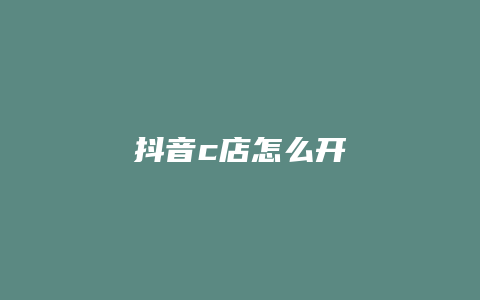 抖音c店怎么开