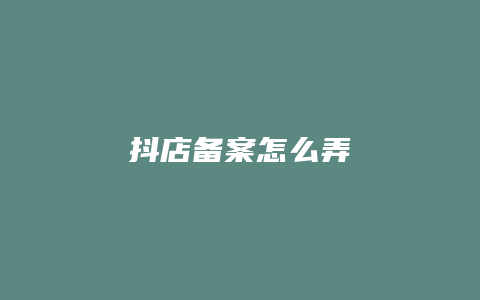 抖店备案怎么弄