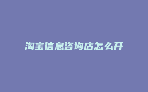 淘宝信息咨询店怎么开店