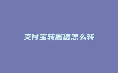 支付宝转微信怎么转