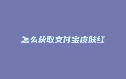 怎么获取支付宝皮肤红包