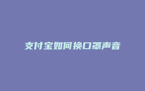 支付宝如何换口罩声音