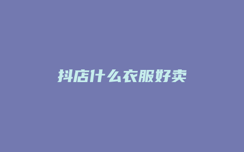 抖店什么衣服好卖