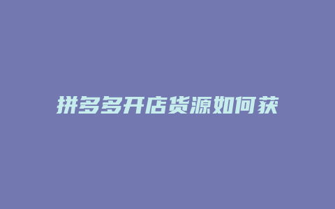 拼多多开店货源如何获取