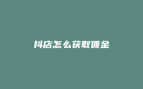 抖店怎么获取佣金