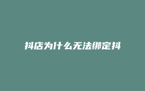 抖店为什么无法绑定抖音账号