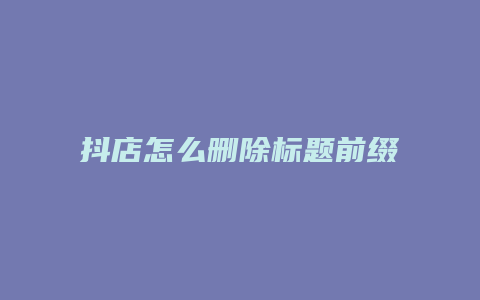 抖店怎么删除标题前缀