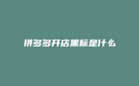 拼多多开店黑标是什么