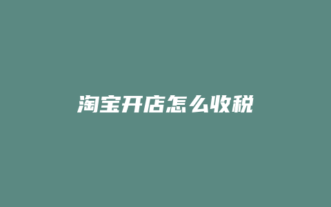 淘宝开店怎么收税