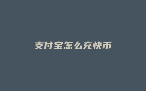 支付宝怎么充快币