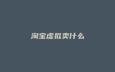 淘宝虚拟卖什么