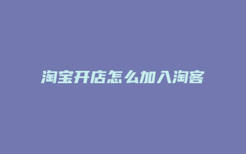 淘宝开店怎么加入淘客计划