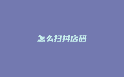 怎么扫抖店码