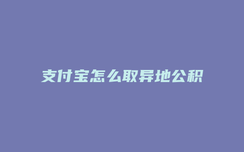 支付宝怎么取异地公积金