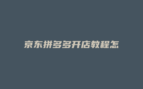 京东拼多多开店教程怎么样