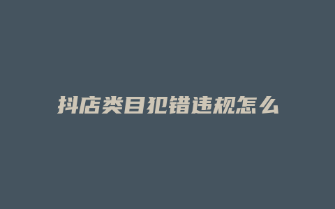 抖店类目犯错违规怎么修改