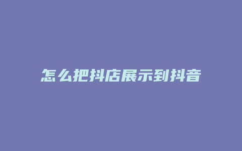 怎么把抖店展示到抖音入口