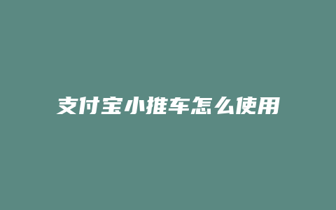 支付宝小推车怎么使用