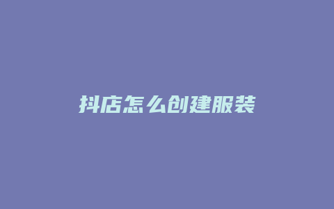 抖店怎么创建服装