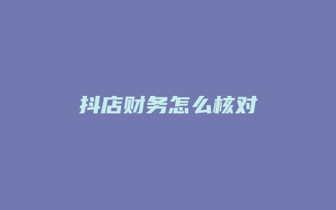 抖店财务怎么核对